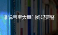 誰說寶寶太早叫媽媽要警惕，早于這一月齡暗示小腦瓜聰明