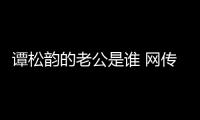 譚松韻的老公是誰 網傳她的另一半并非是圈內人士