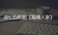 譚松韻新劇《蜀錦人家》，追劇日歷、劇情介紹一覽