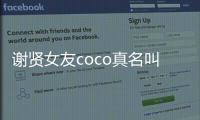 謝賢女友coco真名叫什么（謝賢女友coco真名）