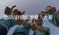 運動/舒適都想要？大家都是這么想的