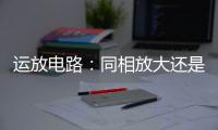 運放電路：同相放大還是反相放大？