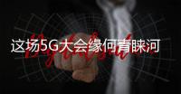 這場5G大會緣何青睞河南