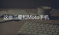 這些三星和Moto手機將于2月推出具有特殊功能