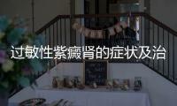 過敏性紫癜腎的癥狀及治療方法介紹