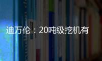 迪萬倫：20噸級挖機有沒有更優選？