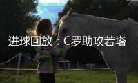 進(jìn)球回放：C羅助攻若塔空門得手 葡萄牙暫2