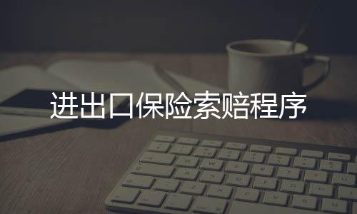 進(jìn)出口保險(xiǎn)索賠程序