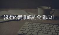 躲避的愛誰唱的會造成什么影響?