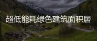 超低能耗綠色建筑面積居全國(guó)首位！,行業(yè)資訊