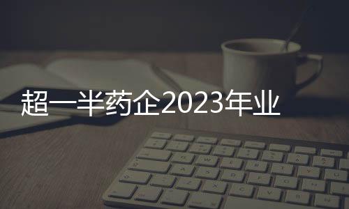 超一半藥企2023年業績預喜，這5家企業凈利潤超過20億元