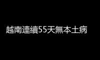 越南連續55天無本土病例破功：北部暴增百例確診， 入境須隔離21天