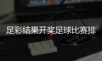 足彩結果開獎足球比賽排期2023年10月5日