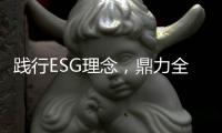 踐行ESG理念，鼎力全方位構建綠色可持續企業生態！