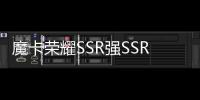 魔卡榮耀SSR強(qiáng)SSR推薦哪個(gè)？