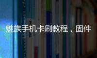 魅族手機卡刷教程，固件升級教程