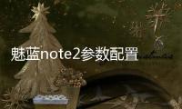 魅藍note2參數配置詳情，魅藍note2參數配置【功能性能】