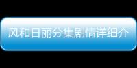 風(fēng)和日麗分集劇情詳細(xì)介紹第32集