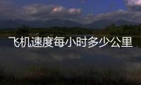 飛機速度每小時多少公里 民航（飛機速度）