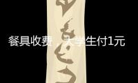 餐具收費(fèi)，大學(xué)生付1元直接帶走