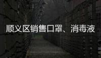 順義區銷售口罩、消毒液不合法經營會罰款么？