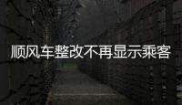 順風車整改不再顯示乘客信息 車主沒法挑單