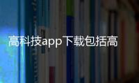 高科技app下載包括高科技網絡下載軟件安全嗎的詳細情況