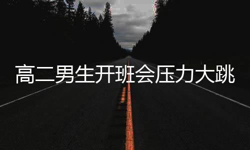 高二男生開班會(huì)壓力大跳樓