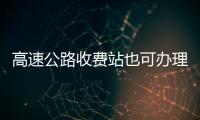 高速公路收費(fèi)站也可辦理ETC業(yè)務(wù)