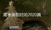 高考錄取時間2020具體時間表（2022年高考錄取時間）