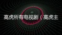 高虎所有電視劇（高虎主演的電視?。?/></div></a><tt draggable=