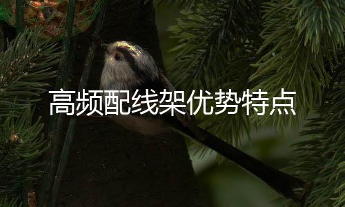 高頻配線架優(yōu)勢(shì)特點(diǎn)