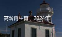 高齡再生育，2024年赴泰試管嬰兒或是唯一途徑！