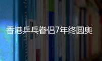 香港乒乓眷侶7年終圓奧運夢 “忘記對方到最后”