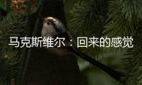 馬克斯維爾：回來的感覺很棒！