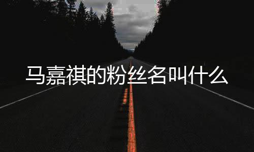 馬嘉祺的粉絲名叫什么