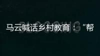 馬云喊話鄉(xiāng)村教育：“幫幫校長(zhǎng)！”