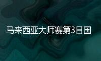 馬來西亞大師賽第3日國羽10勝2負(fù) 女單保持全勝