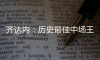 齊達(dá)內(nèi)：歷史最佳中場(chǎng)王者