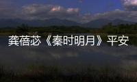 龔蓓苾《秦時明月》平安渡劫感情升華【娛樂新聞】風尚中國網