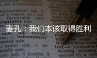 麥孔：我們本該取得勝利