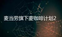 麥當勞旗下麥咖啡計劃2023年新增約1000家店，大部分下沉到三線城市