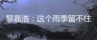 黎嘉浩：這個(gè)雨季留不住你，追夢路上再相見