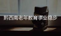 黔西南老年教育事業穩步發展 現有老年學校240所