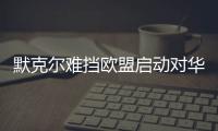 默克爾難擋歐盟啟動對華光伏反傾銷調查,行業資訊