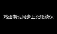 雞蛋期現同步上漲繼續保持做多思路