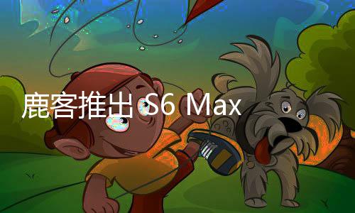 鹿客推出 S6 Max 智能門鎖：結(jié)構(gòu)光 3D 人臉識別 + 指脈識別，1959 元