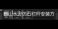 鶴山水泥仿石欄桿安裝方便、技術(shù)精湛