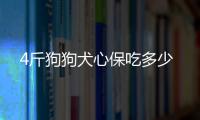 4斤狗狗犬心保吃多少