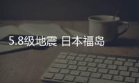 5.8級(jí)地震 日本福島第一核電站停止排放處理水